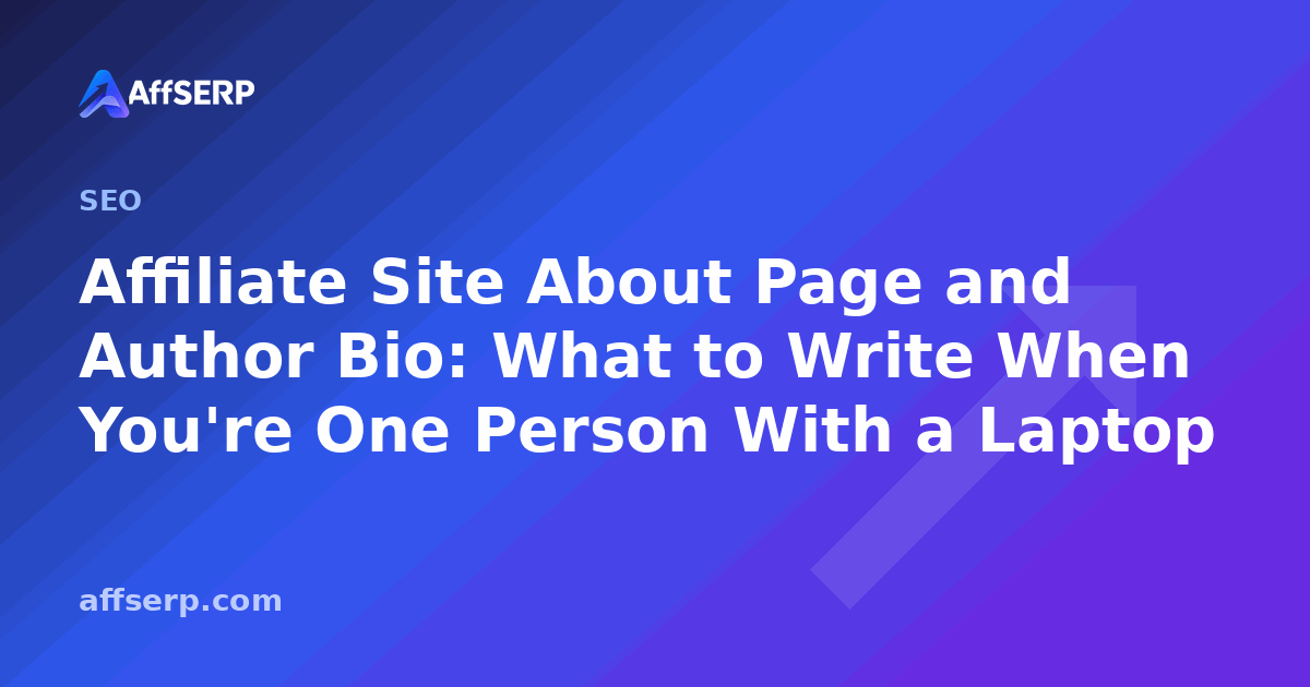 Affiliate Site About Page and Author Bio: What to Write When You're One Person With a Laptop