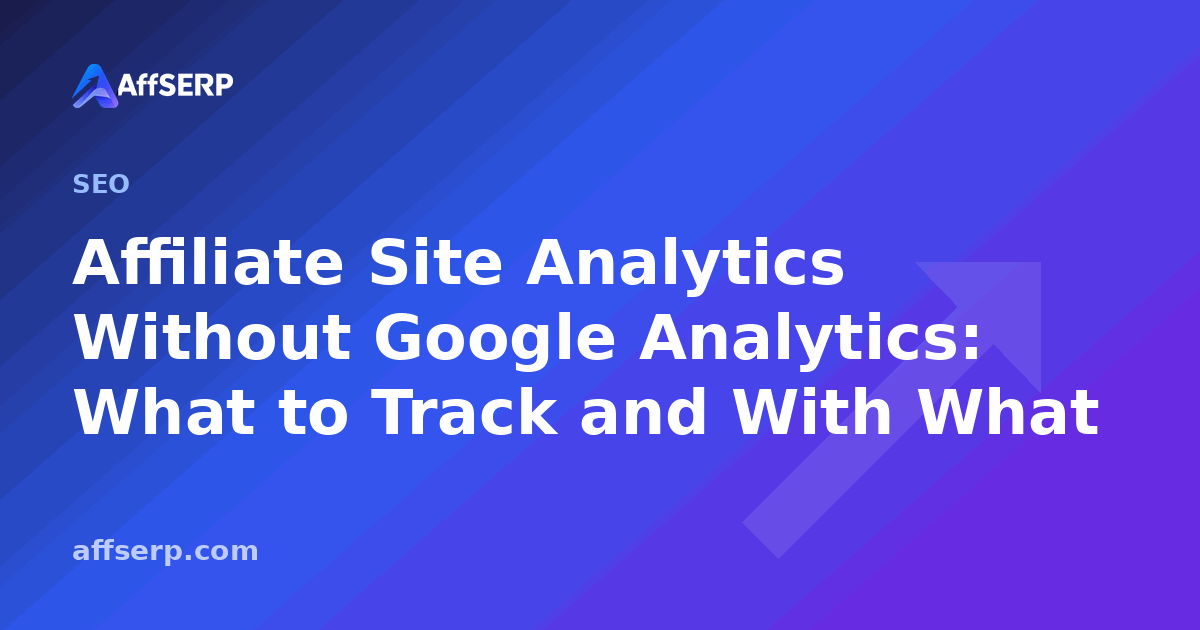 Affiliate Site Analytics Without Google Analytics: What to Track and With What