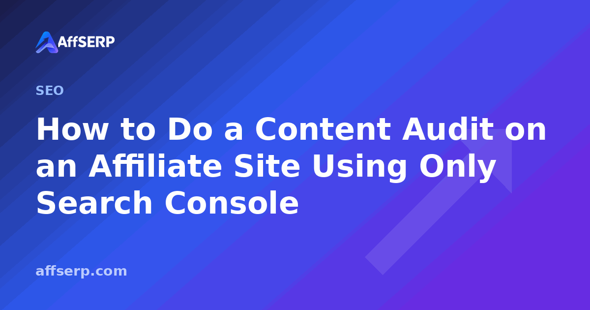 How to Do a Content Audit on an Affiliate Site Using Only Search Console
