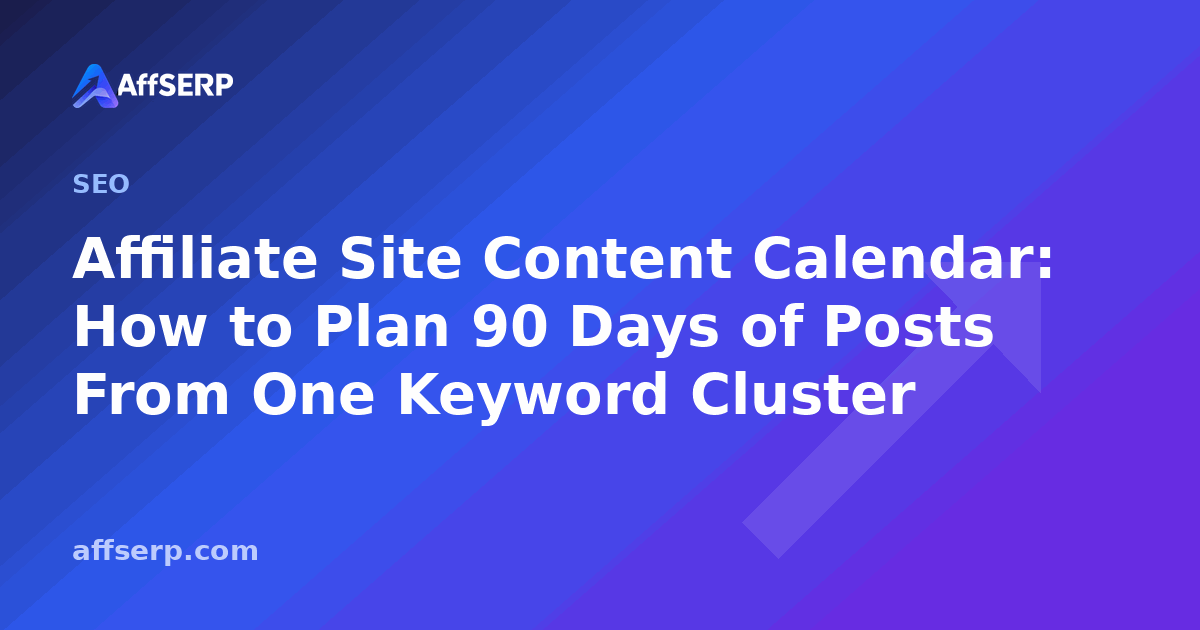 Affiliate Site Content Calendar: How to Plan 90 Days of Posts From One Keyword Cluster