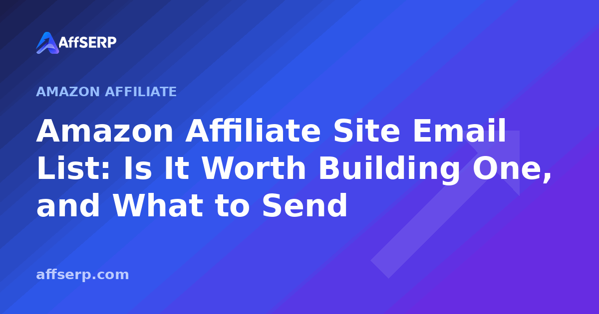 Amazon Affiliate Site Email List: Is It Worth Building One, and What to Send