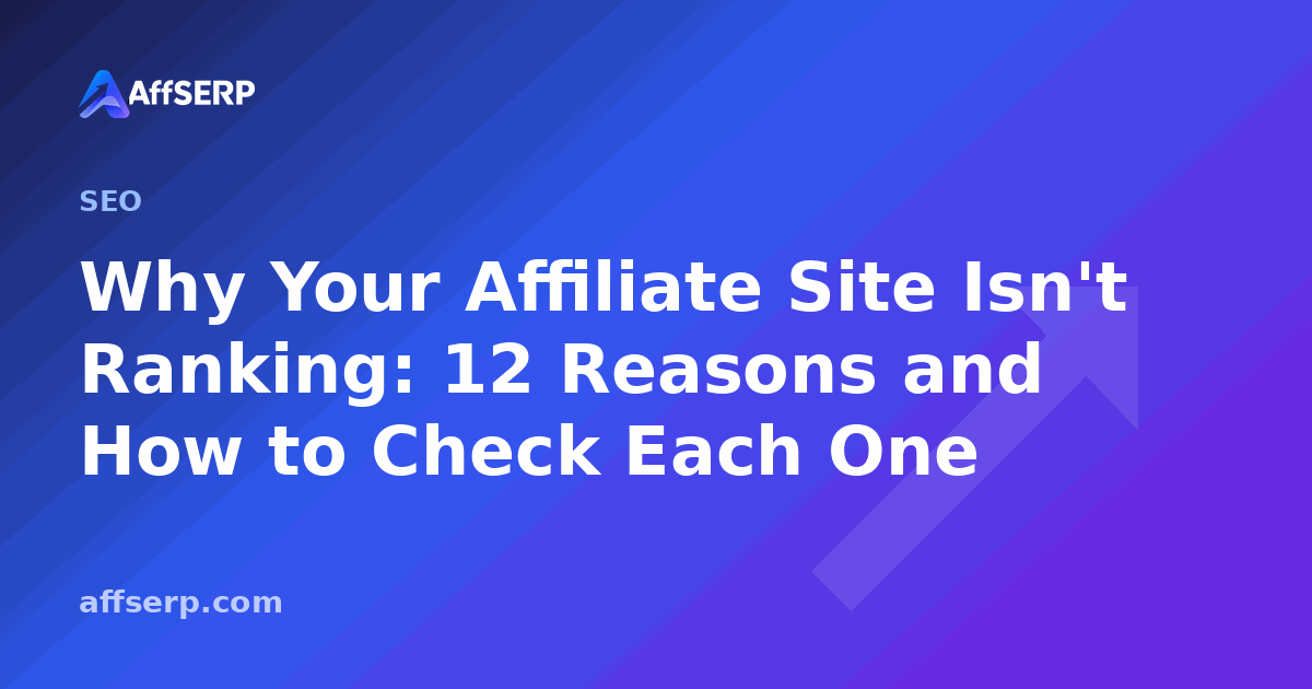 Why Your Affiliate Site Isn't Ranking: 12 Reasons and How to Check Each One