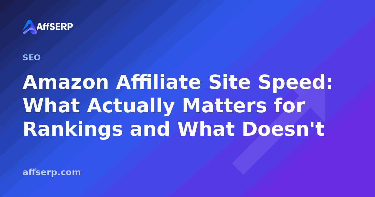 Amazon Affiliate Site Speed: What Actually Matters for Rankings and What Doesn't