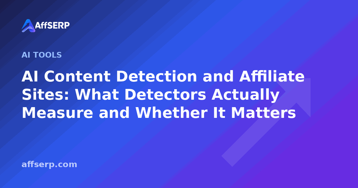 AI Content Detection and Affiliate Sites: What Detectors Actually Measure and Whether It Matters