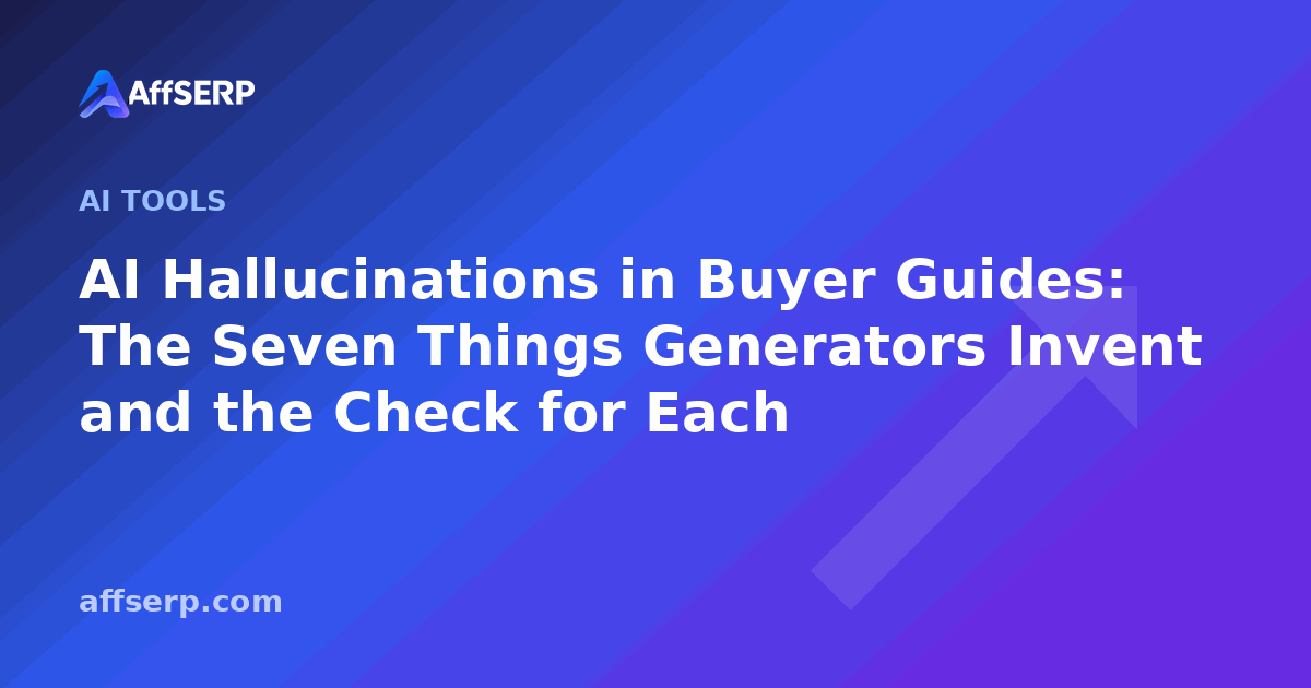 AI Hallucinations in Buyer Guides: The Seven Things Generators Invent and the Check for Each