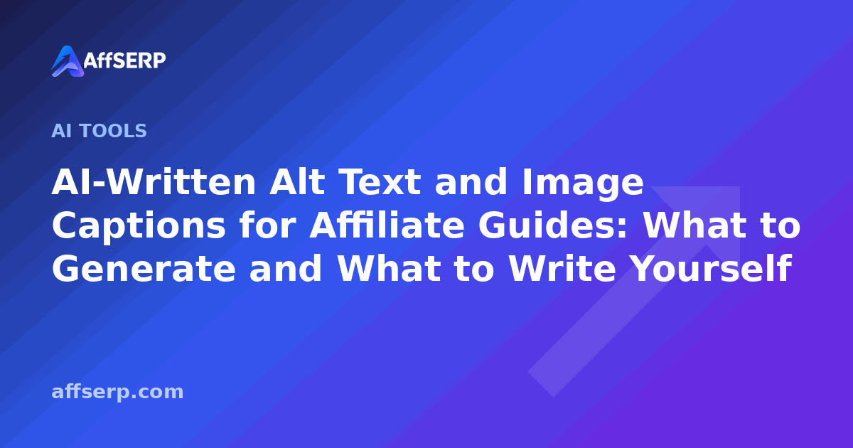 AI-Written Alt Text and Image Captions for Affiliate Guides: What to Generate and What to Write Yourself
