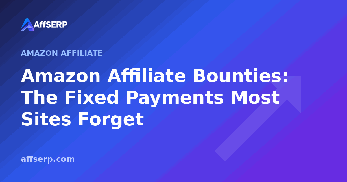 Amazon Affiliate Bounties: The Fixed Payments Most Sites Forget