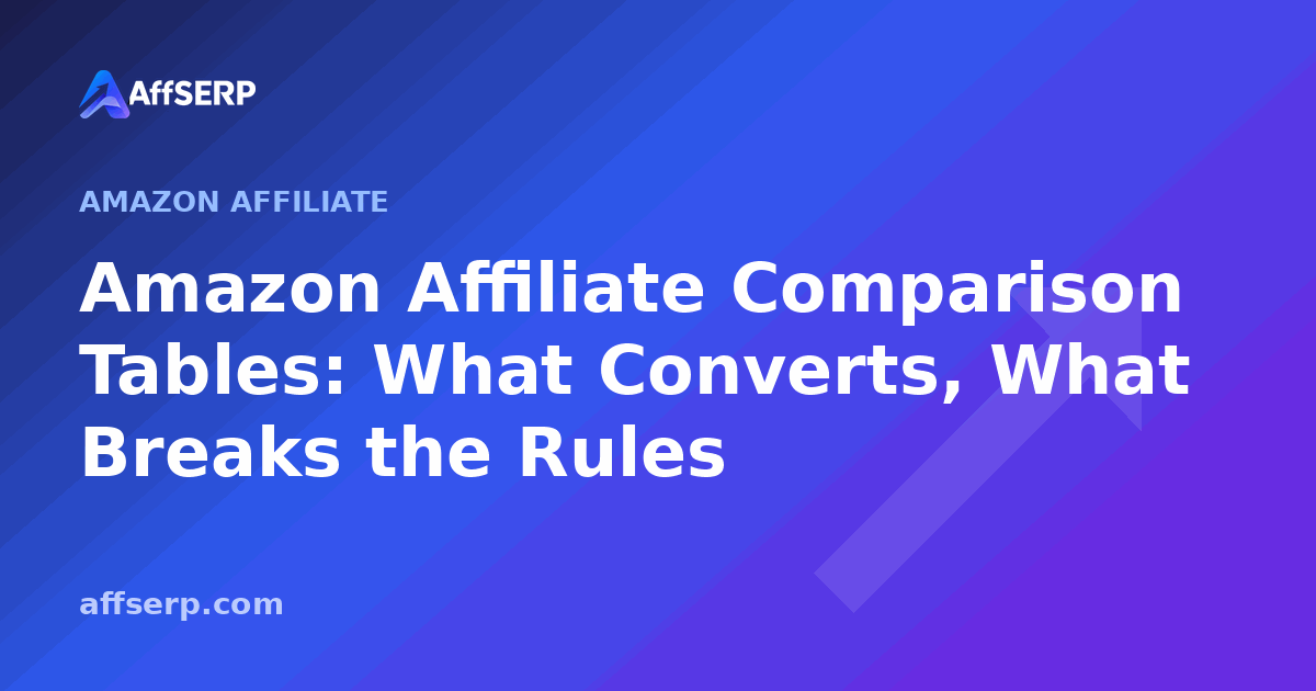 Amazon Affiliate Comparison Tables: What Converts, What Breaks the Rules