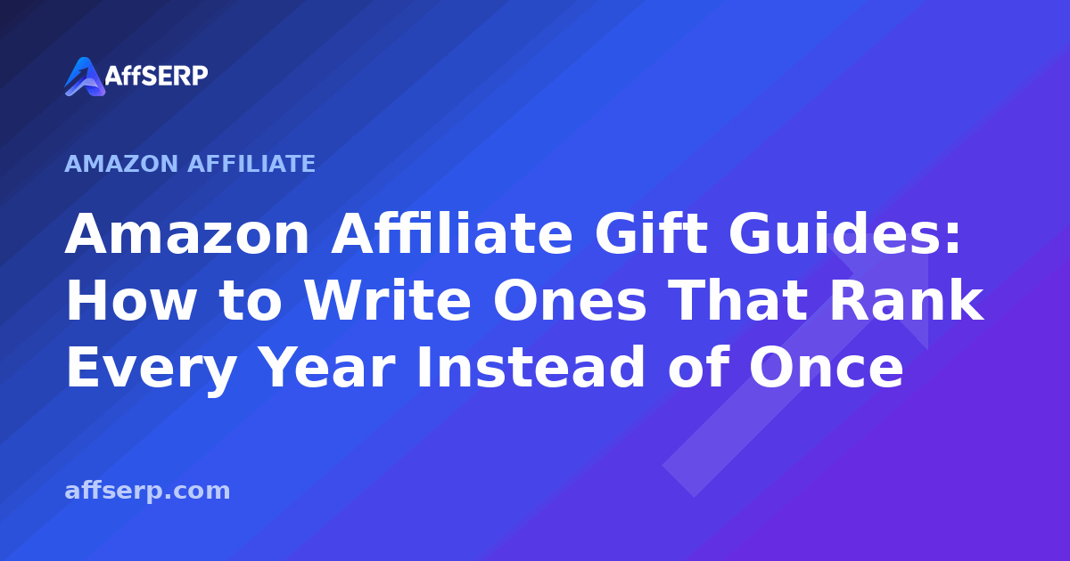 Amazon Affiliate Gift Guides: How to Write Ones That Rank Every Year Instead of Once
