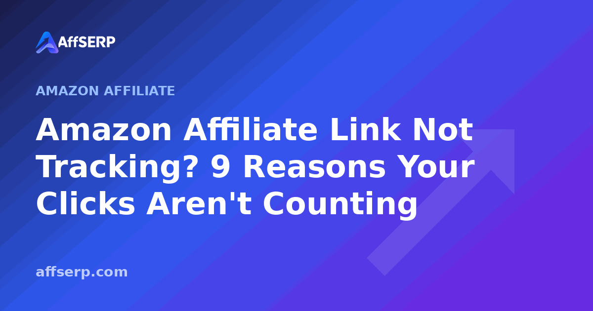 Amazon Affiliate Link Not Tracking? 9 Reasons Your Clicks Aren't Counting