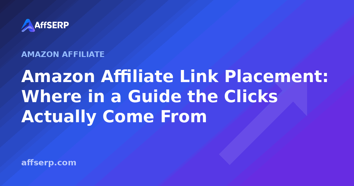 Amazon Affiliate Link Placement: Where in a Guide the Clicks Actually Come From