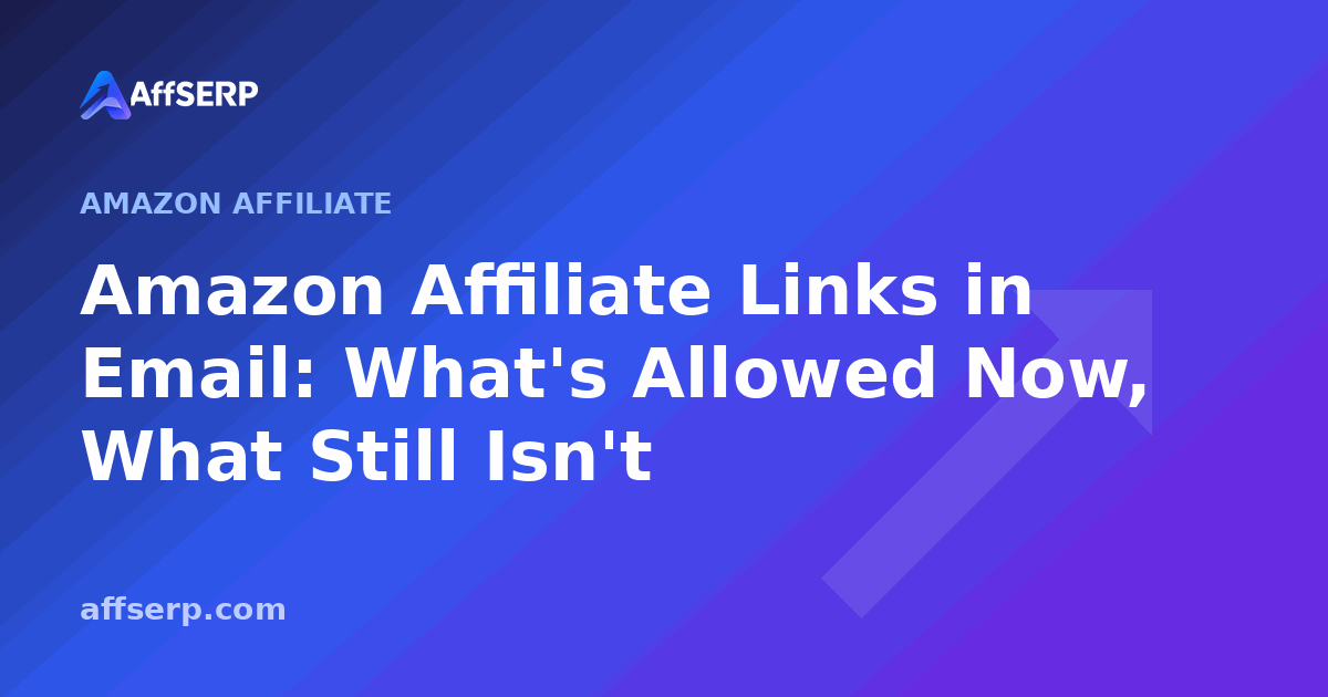 Amazon Affiliate Links in Email: What's Allowed Now, What Still Isn't