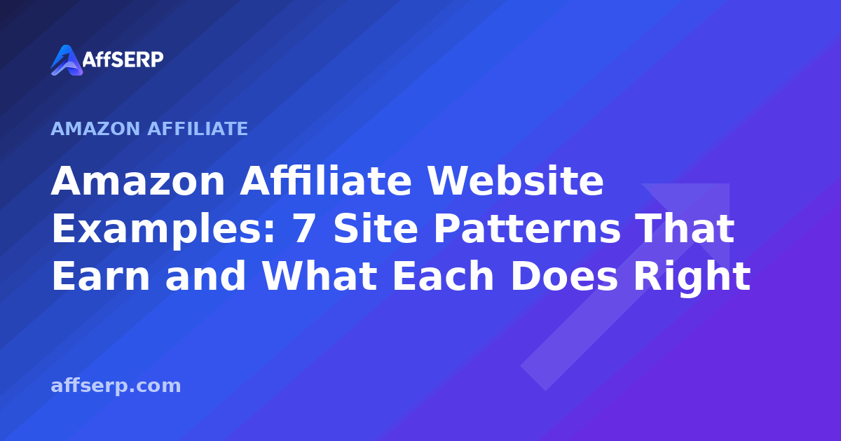 Amazon Affiliate Website Examples: 7 Site Patterns That Earn and What Each Does Right