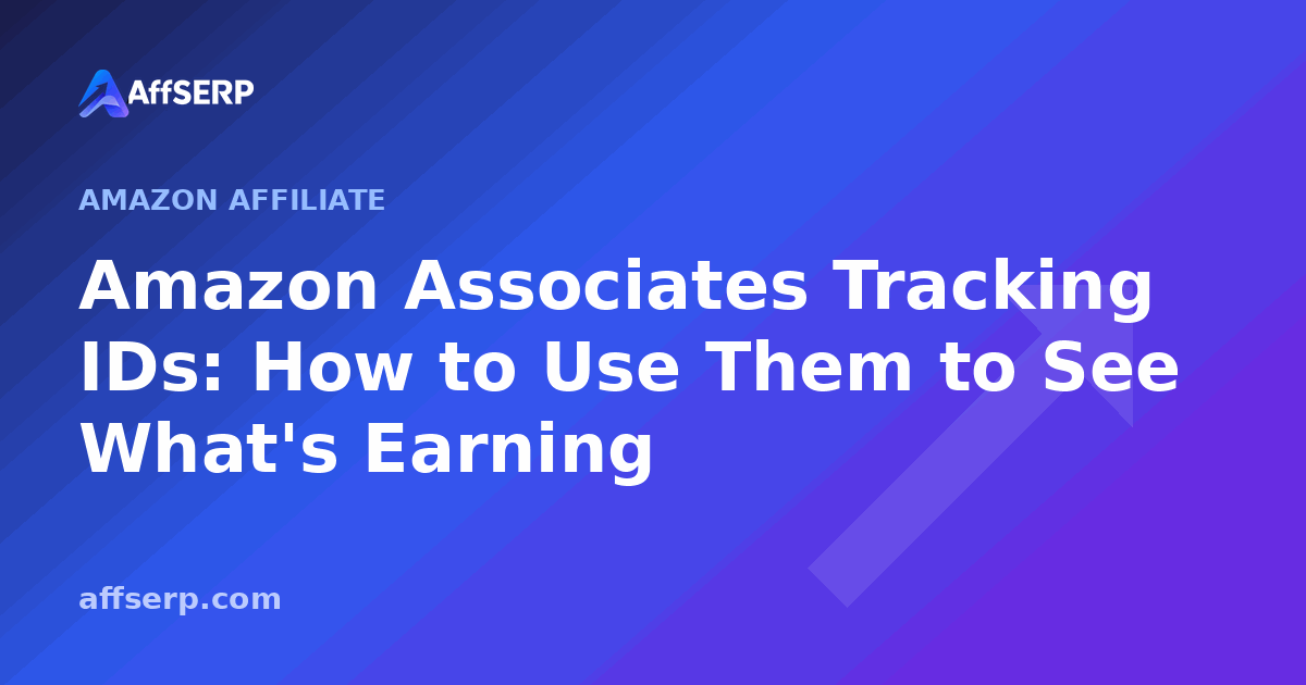 Amazon Associates Tracking IDs: How to Use Them to See What's Earning