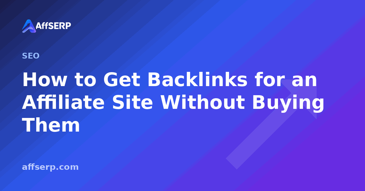 How to Get Backlinks for an Affiliate Site Without Buying Them