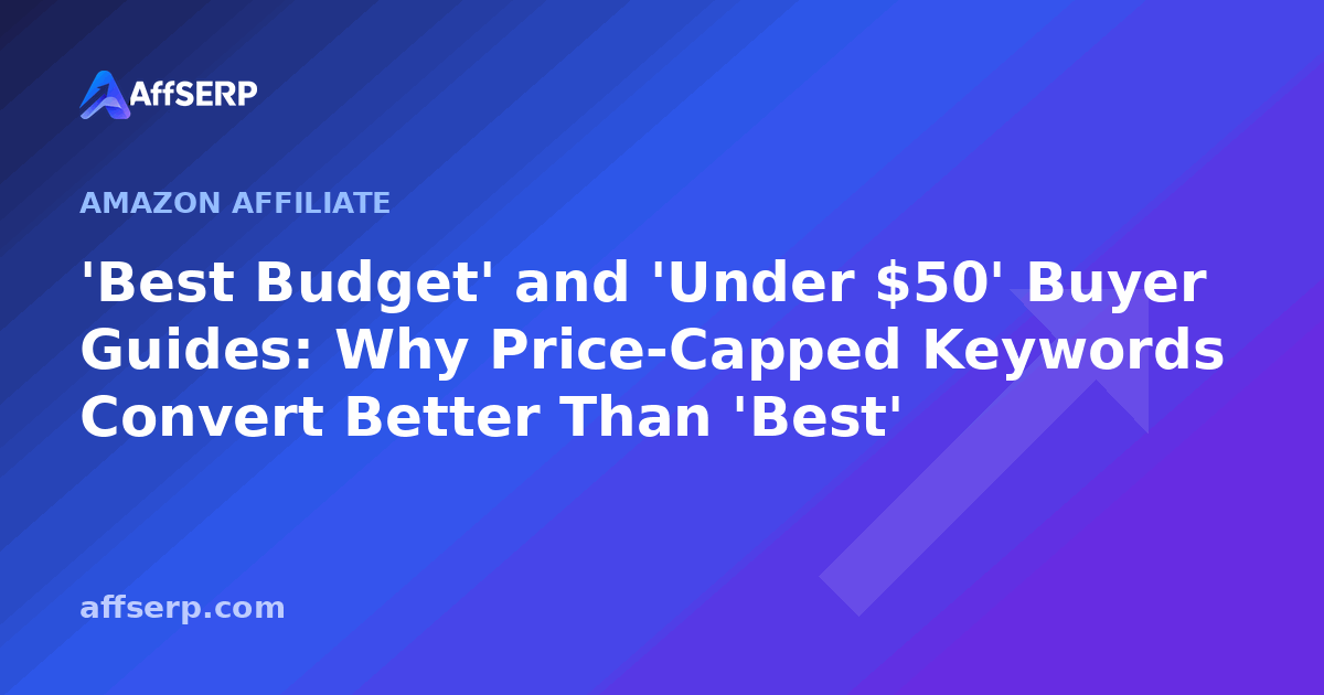 'Best Budget' and 'Under $50' Buyer Guides: Why Price-Capped Keywords Convert Better Than 'Best'