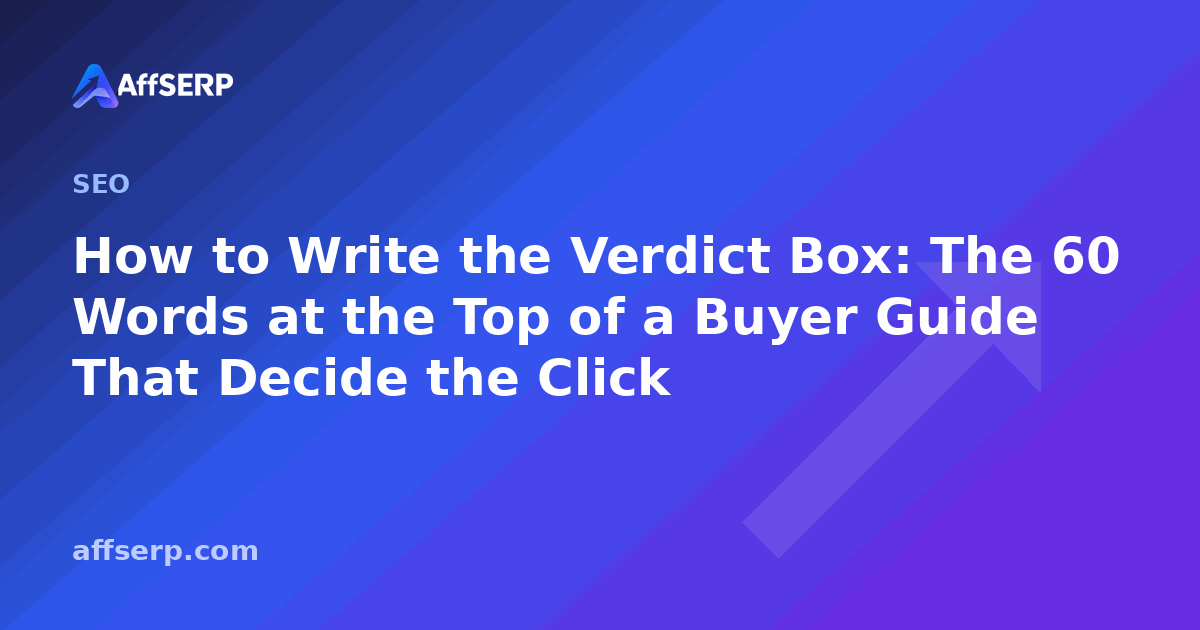 How to Write the Verdict Box: The 60 Words at the Top of a Buyer Guide That Decide the Click