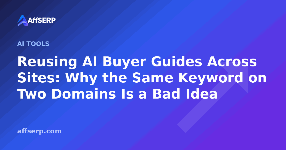Reusing AI Buyer Guides Across Sites: Why the Same Keyword on Two Domains Is a Bad Idea