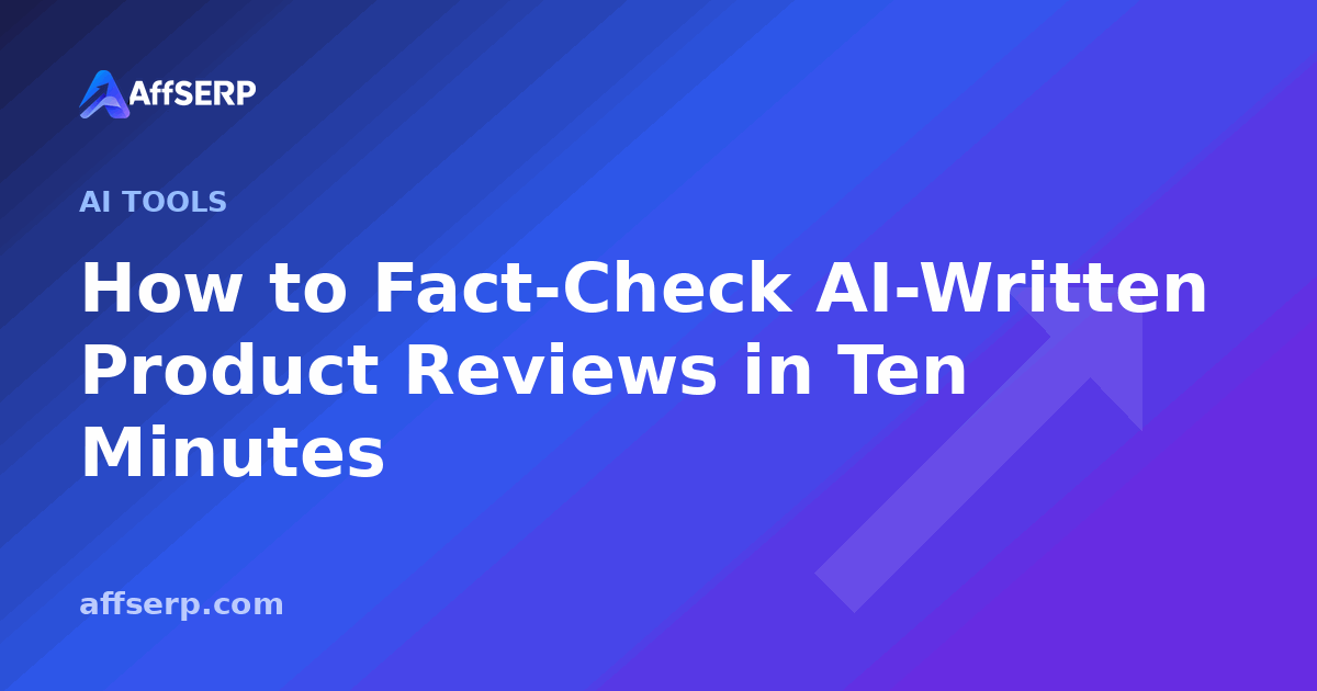 How to Fact-Check AI-Written Product Reviews in Ten Minutes