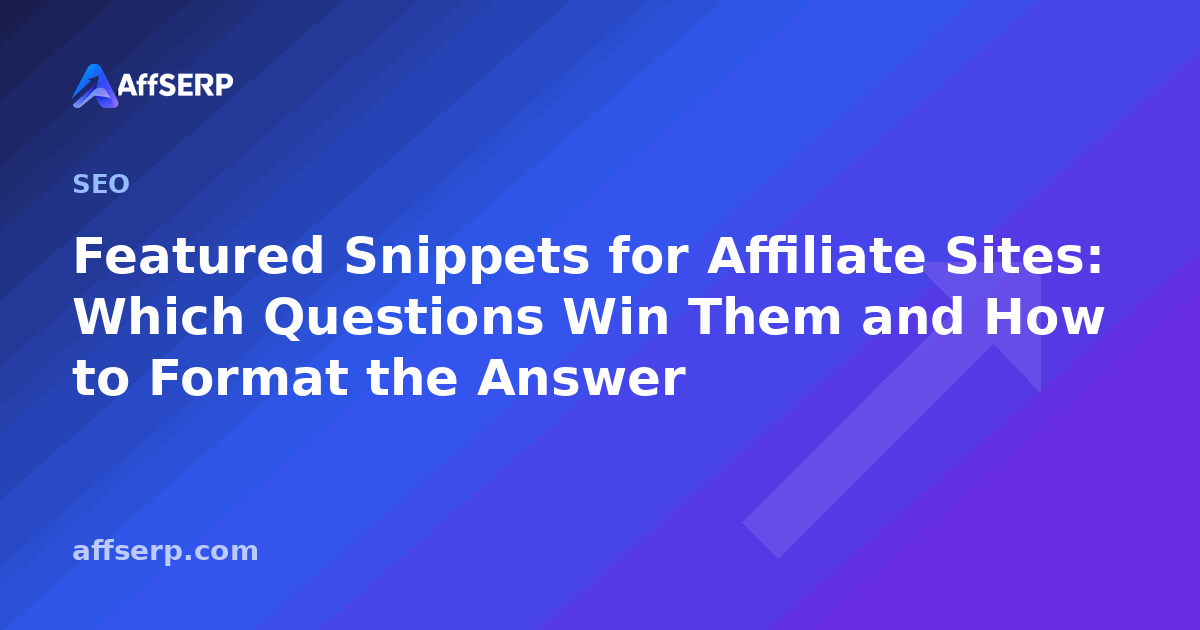 Featured Snippets for Affiliate Sites: Which Questions Win Them and How to Format the Answer