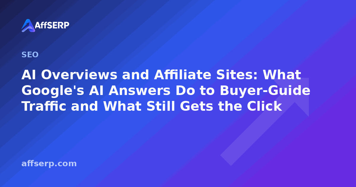 AI Overviews and Affiliate Sites: What Google's AI Answers Do to Buyer-Guide Traffic and What Still Gets the Click
