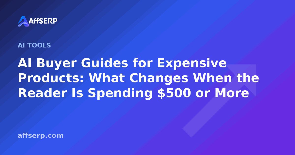 AI Buyer Guides for Expensive Products: What Changes When the Reader Is Spending $500 or More