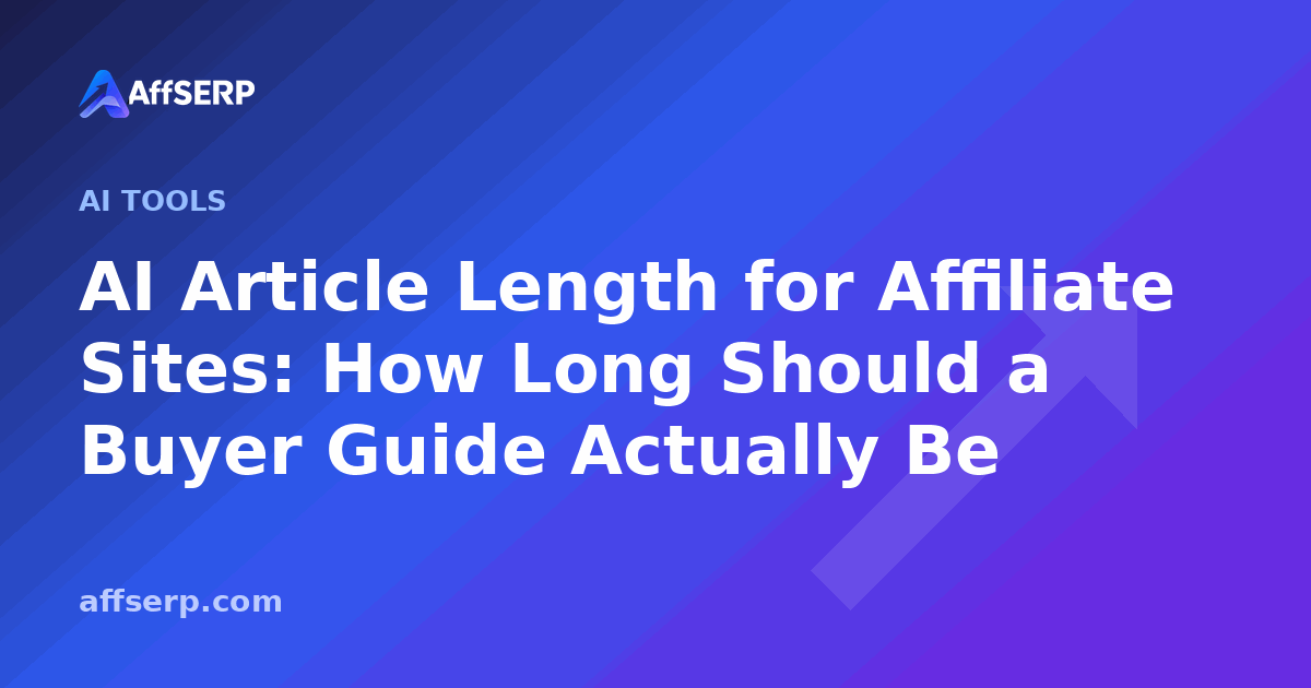 AI Article Length for Affiliate Sites: How Long Should a Buyer Guide Actually Be