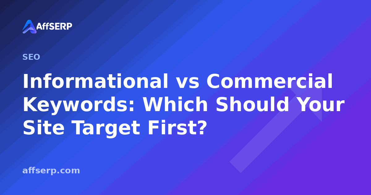 Informational vs Commercial Keywords: Which Should Your Site Target First?