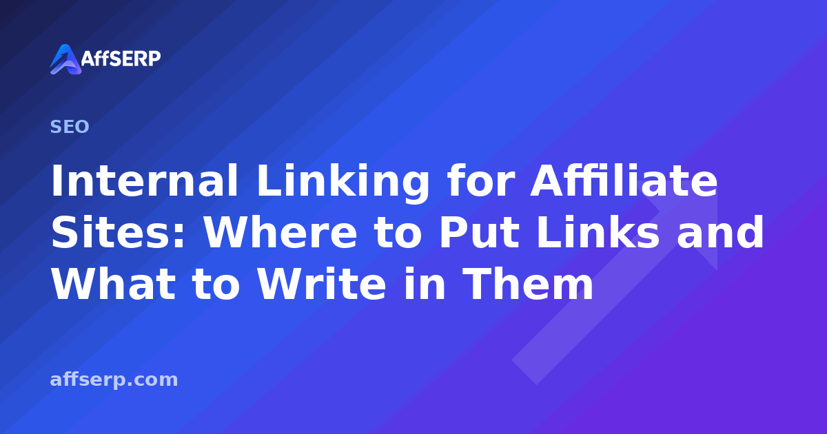 Internal Linking for Affiliate Sites: Where to Put Links and What to Write in Them