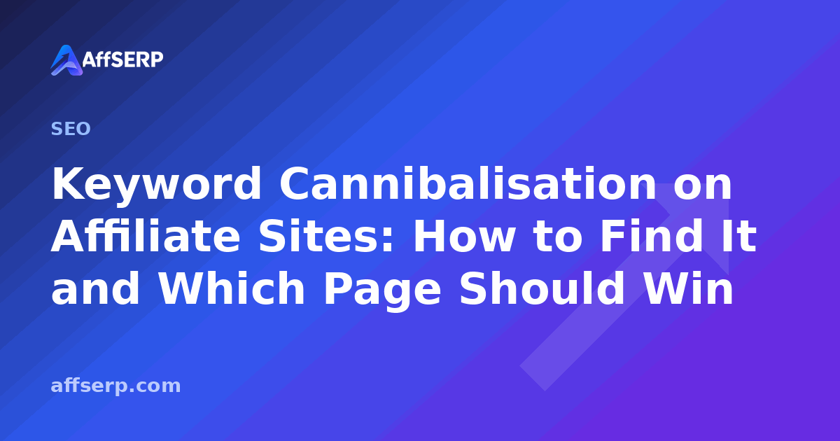 Keyword Cannibalisation on Affiliate Sites: How to Find It and Which Page Should Win