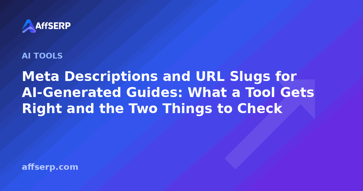 Meta Descriptions and URL Slugs for AI-Generated Guides: What a Tool Gets Right and the Two Things to Check