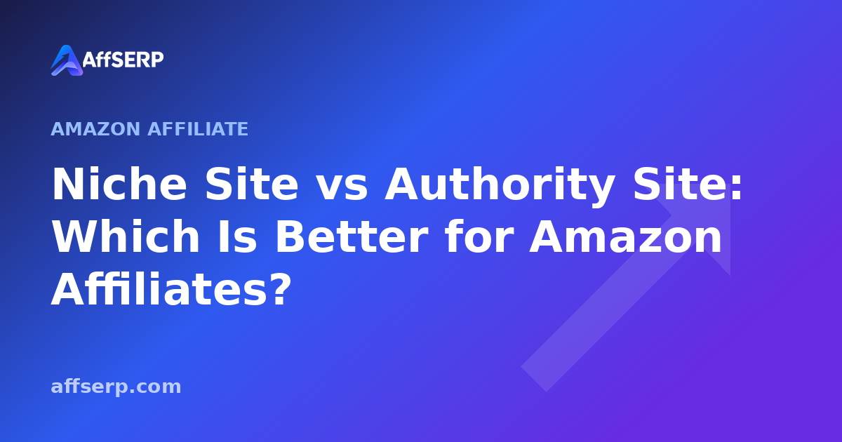 Niche Site vs Authority Site: Which Is Better for Amazon Affiliates?