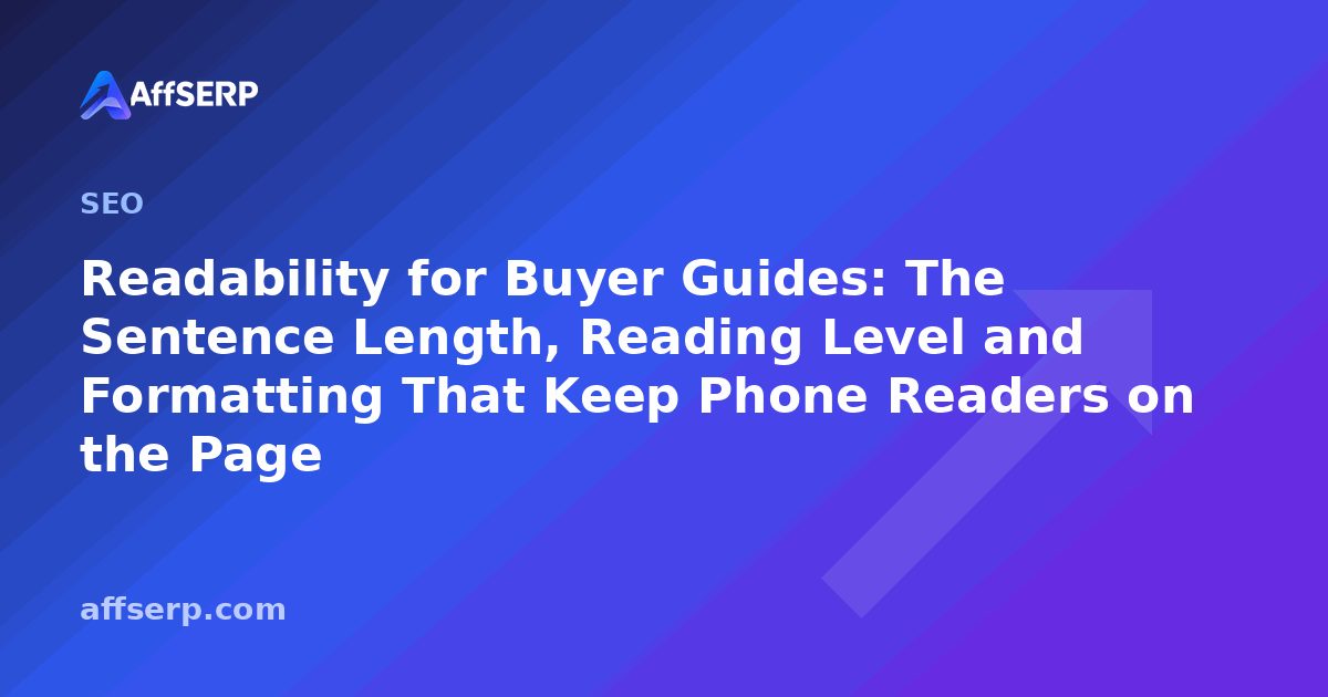Readability for Buyer Guides: The Sentence Length, Reading Level and Formatting That Keep Phone Readers on the Page
