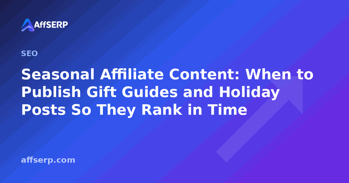 Seasonal Affiliate Content: When to Publish Gift Guides and Holiday Posts So They Rank in Time