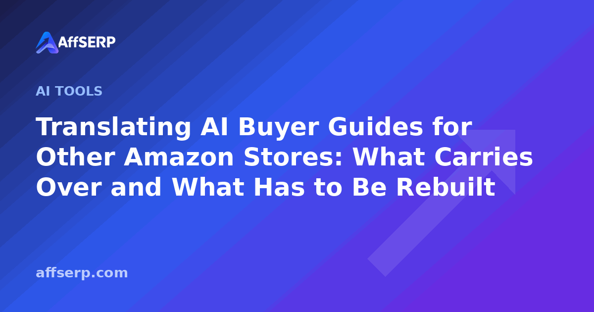 Translating AI Buyer Guides for Other Amazon Stores: What Carries Over and What Has to Be Rebuilt