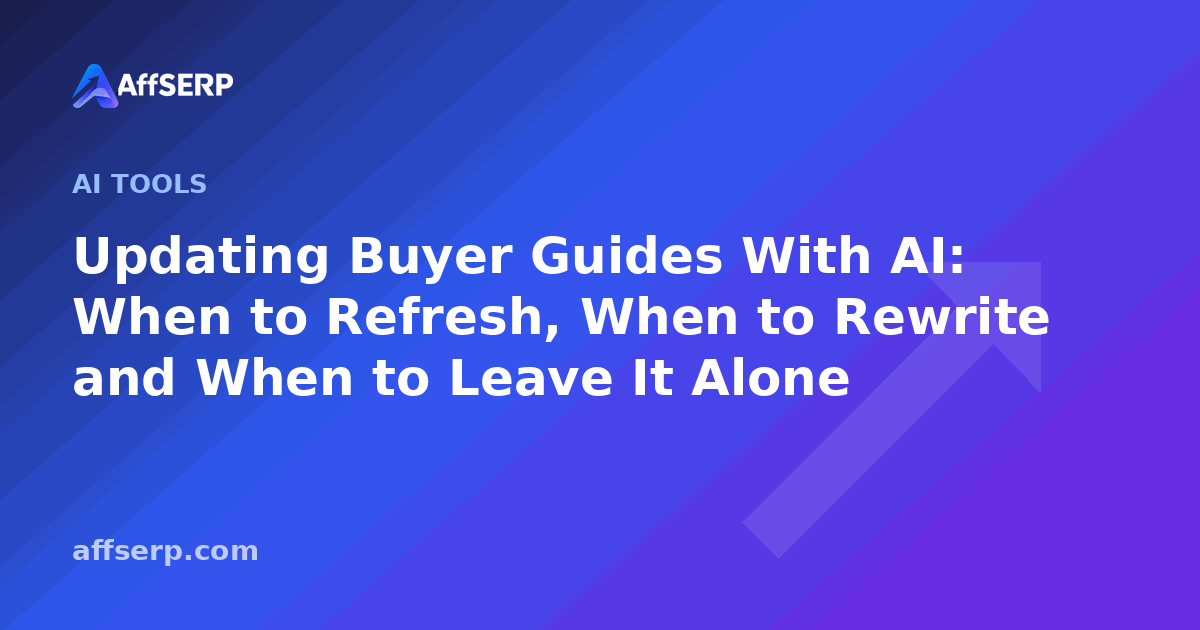 Updating Buyer Guides With AI: When to Refresh, When to Rewrite and When to Leave It Alone