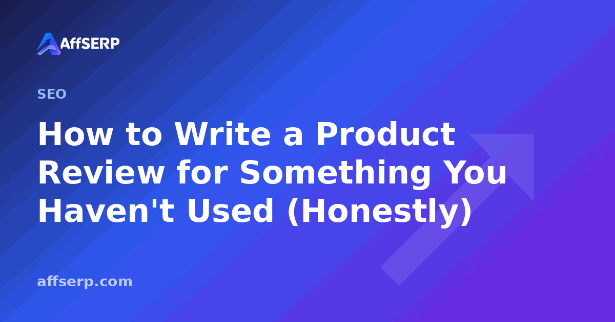 How to Write a Product Review for Something You Haven't Used (Honestly)